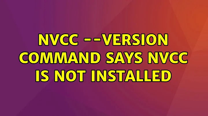 Ubuntu: nvcc --version command says nvcc is not installed (2 Solutions!!)