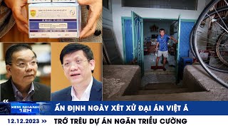 XEM NHANH 12H ngày 12\/12: Ấn định ngày xét xử đại án Việt Á | Trớ trêu dự án ngăn triều cường