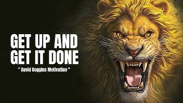 GET UP AND GET IT DONE - Powerful Motivational Speech | David Goggins