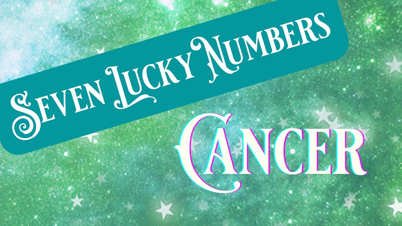 What Are The Lucky Numbers For Cancer 🍀 SEVEN LUCKY NUMBERS - CANCER (TIMELESS) - YouTube