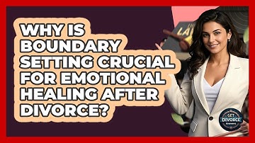 Why Is Boundary Setting Crucial For Emotional Healing After Divorce? - Get Divorce Answers
