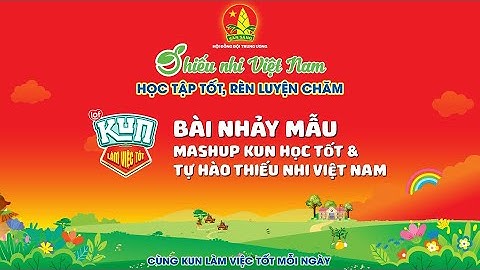 MASHUP KUN HỌC TỐT VÀ TỰ HÀO THIẾU NHI VIỆT NAM - ĐỒNG DIỄN TOÀN QUỐC