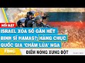 Israel triệt hạ gần hết binh sĩ Hamas?; hàng chục quốc gia &#39;châm lửa&#39; Nga | FBNC