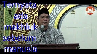 Mengejutkan !!..Ternyata Ada Makhluk Sebelum Manusia - Ustadz Nazril Abdul Muluk Lc