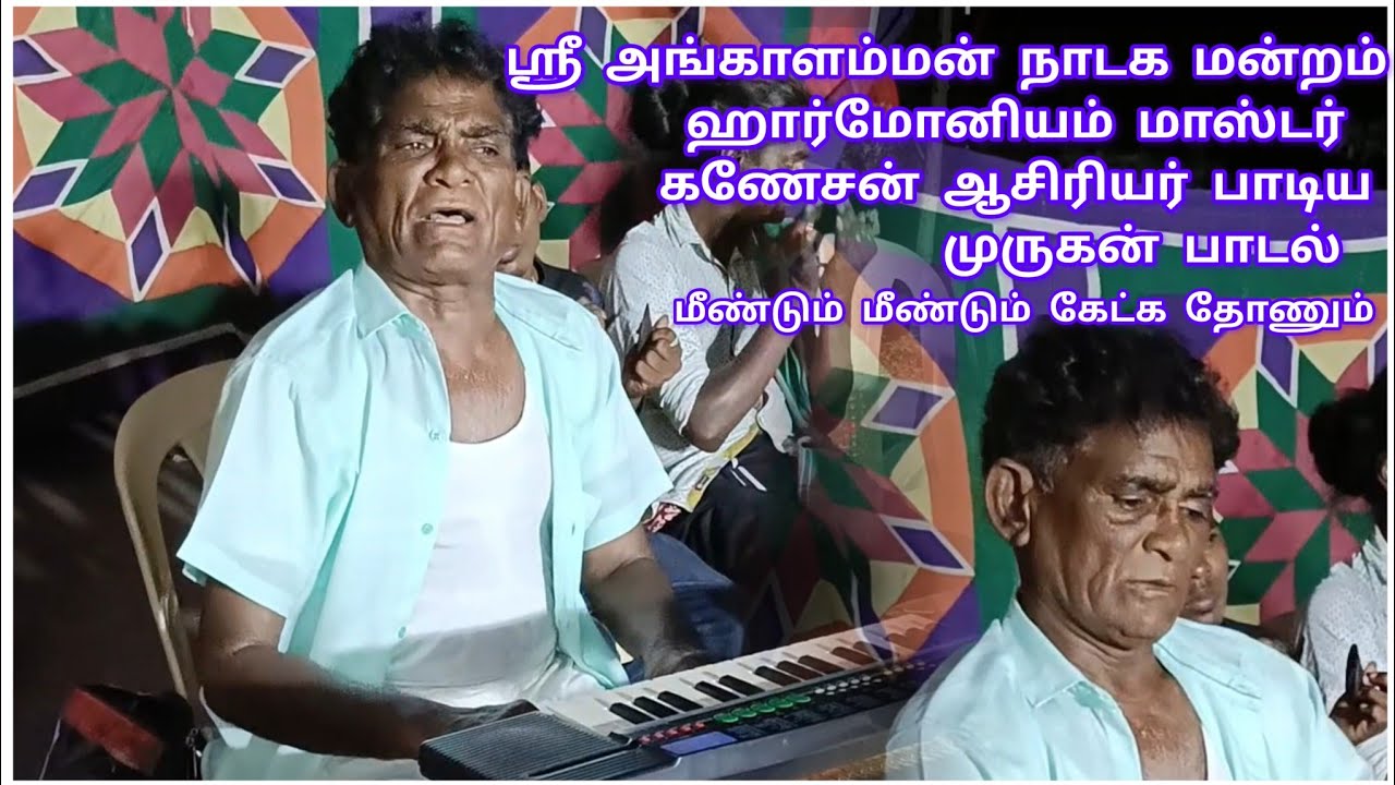 ஸ்ரீ அங்காளம்மன் நாடக மன்றம் ஹார்மோனியம் மாஸ்டர் கணேசன் ஆசிரியர் பாடிய முருகன் பாடல்