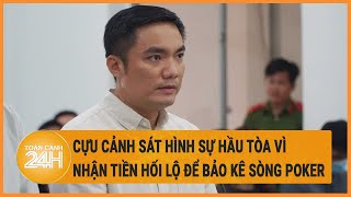 Cựu cảnh sát hình sự hầu tòa vì nhận tiền hối lộ để bảo kê sòng Poker