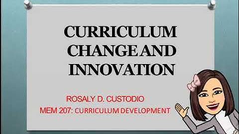 CURRICULUM CHANGE/PLANNING AND IMPLEMENTING CHANGE AND INNOVATION