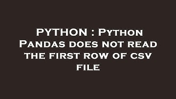 PYTHON : Python Pandas does not read the first row of csv file