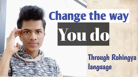 Change the way you do | Improve yourself everyday | Through Rohingya.