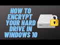 Guide to Encrypting Your Hard Drive in Windows 10