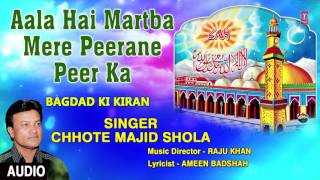 T-series islamic music presents aala hai martba mere peerane peer ka
(audio) in the melodious voice of chhote majid shola. album name is
bagdad ki kiran....