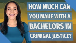 How much can you make with a bachelors in criminal justice?