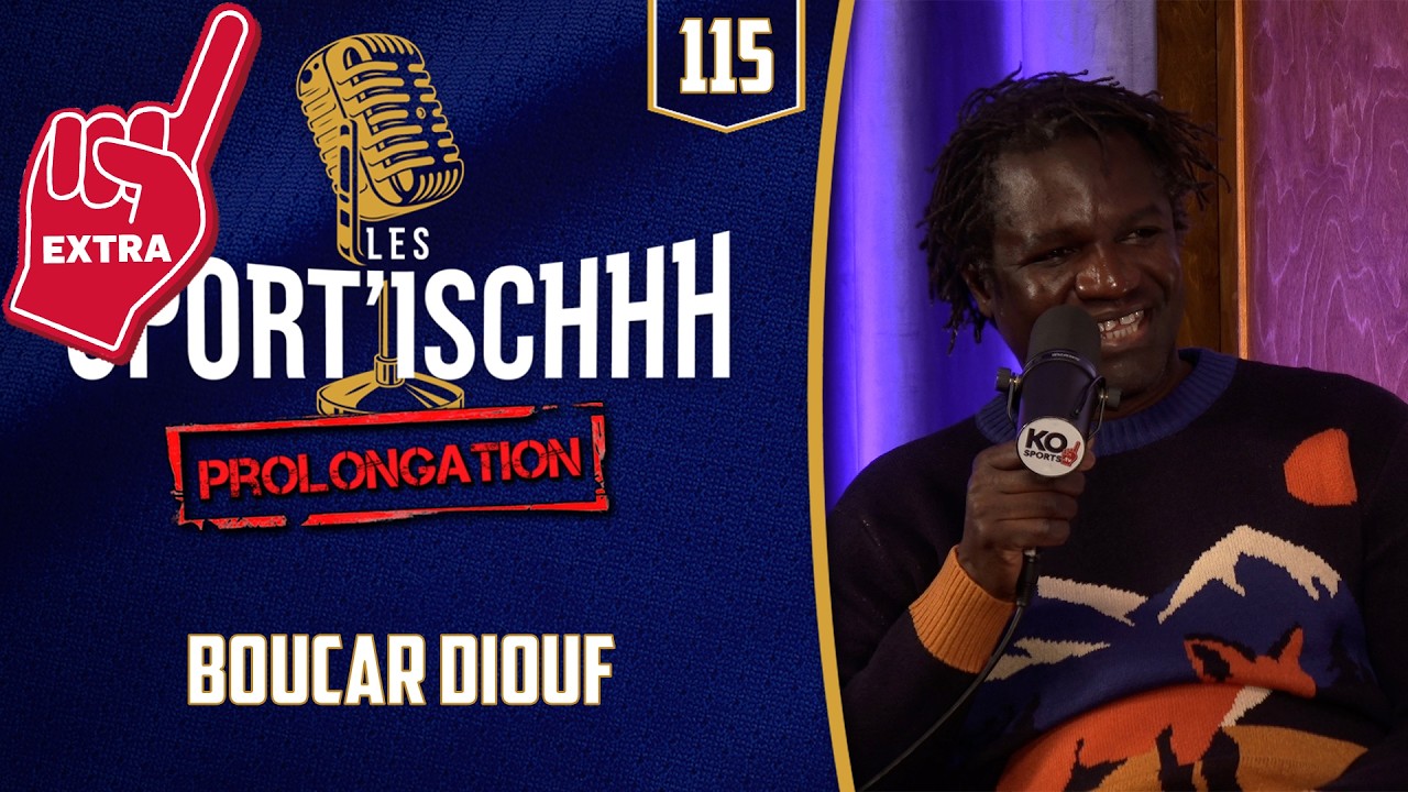 Les Sport'ischhh - EP115  - Prolongation avec Boucar Diouf
