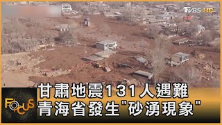 甘肅地震131人遇難 青海省發生「砂湧現象」｜方念華｜FOCUS全球新聞 20231220 @tvbsfocus