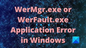 WerMgr.exe or WerFault.exe Application Error in Windows