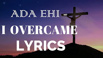 I OVERCAME  ADA EHI - I OVERCAME LIVE  LYRICS