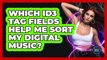 Which ID3 Tag Fields Help Me Sort My Digital Music?