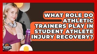 What Role Do Athletic Trainers Play In Student Athlete Injury Recovery - Student Athlete Central