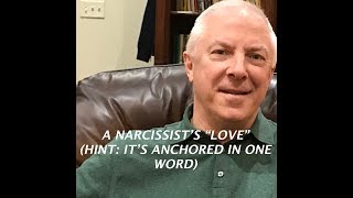 A NARCISSIST'S "LOVE." HINT: IT'S ANCHORED IN ONE WORD