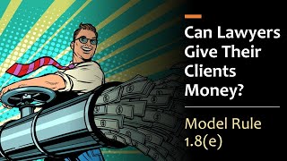 Can Lawyers Give Their Clients Money? - Model Rule 1.8(e)