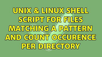 Unix & Linux: Shell script for files matching a pattern and count occurence per directory