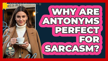 Why Are Antonyms Perfect For Sarcasm? - Lexicon Lounge