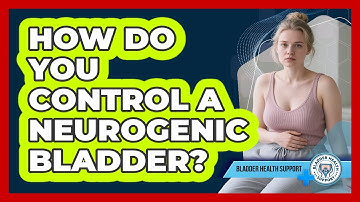 How Do You Control A Neurogenic Bladder? - Bladder Health Support