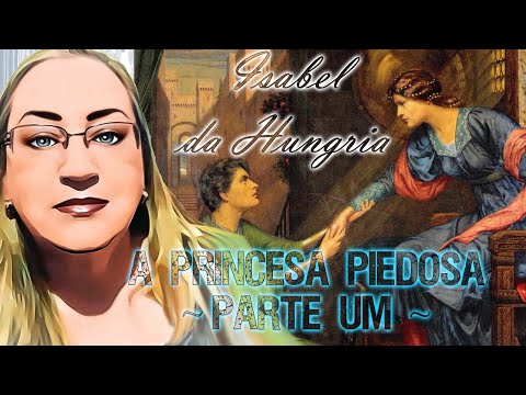 Santa Isabel da Hungria, a Princesa Piedosa - parte 1