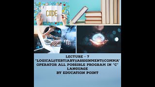C Programming :- LECTURE - 7 - Logical||Tertiary||Assignment||Comma Operator in “C” Language