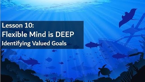 RO DBT - Lesson 10 - Flexible Mind is DEEP: Identifying Valued Goals