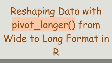 Reshaping Data with pivot_longer() from Wide to Long Format in R