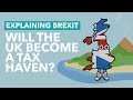 Will The UK Become A Tax Haven After Brexit? - Brexit Explained