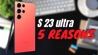 samsung s 23 ultra - 5 major reasons to upgrade!