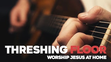 Threshing Floor - Worship Jesus At Home