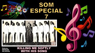 KILLING ME SOFTLY WITH HIS SONG com SOM ESPECIAL 7, edição MOACIR SILVEIRA
