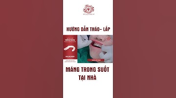 Hướng Dẫn Đeo Và Tháo Lắp Khay Niềng Răng Trong Suốt Đúng Cách#shorts