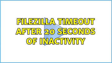 Filezilla timeout after 20 seconds of inactivity (8 Solutions!!)