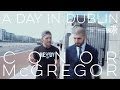 A Day in Dublin With Conor McGregor