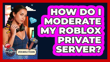 How Do I Moderate My Roblox Private Server? - Open World Tycoons