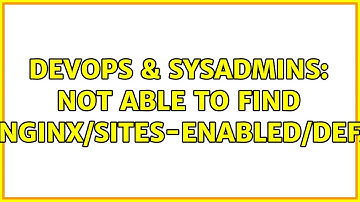 DevOps & SysAdmins: Not able to find /etc/nginx/sites-enabled/default (3 Solutions!!)