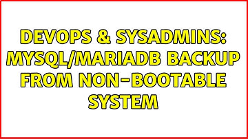 DevOps & SysAdmins: Mysql/Mariadb backup from non-bootable system