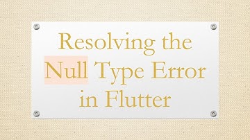 Resolving the Null Type Error in Flutter