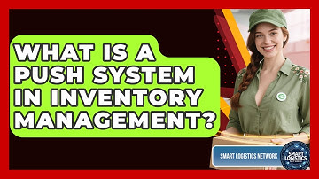 What Is A Push System In Inventory Management? - Smart Logistics Network