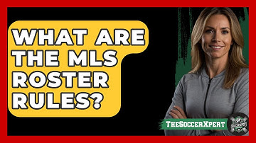 What Are The MLS Roster Rules? - The Soccer Xpert