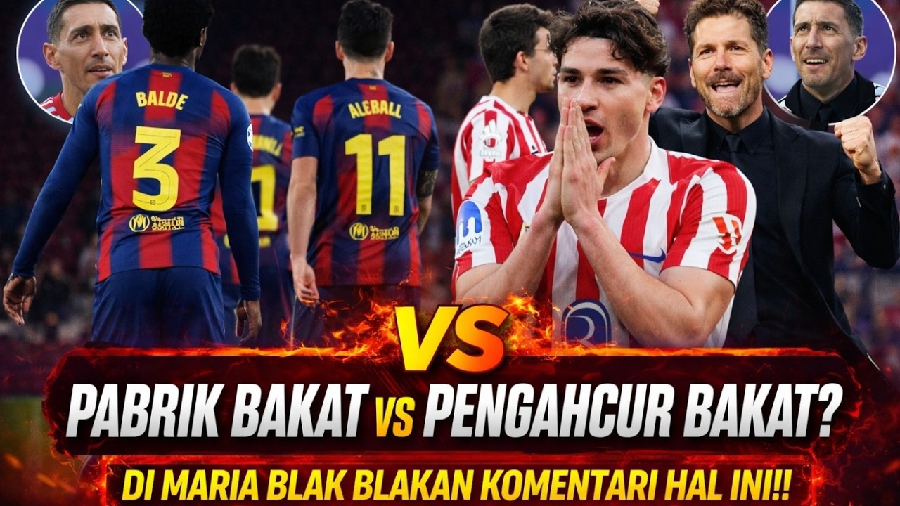 🔴 Barca Melahirkan Bintang Dunia, Atletico Justru Membuat Mereka Menghilang? Sindiran Di Maria Viral