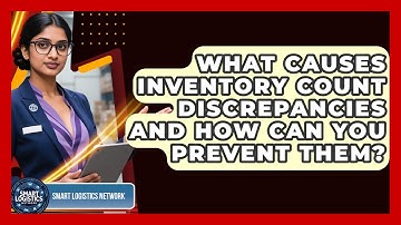What Causes Inventory Count Discrepancies And How Can You Prevent Them? - Smart Logistics Network