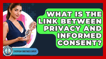 What Is The Link Between Privacy And Informed Consent? - Everyday Bioethics Expert