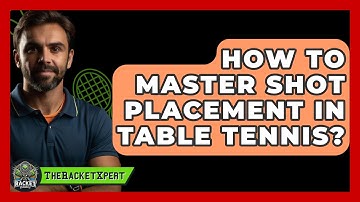 How To Master Shot Placement In Table Tennis? - The Racket Xpert