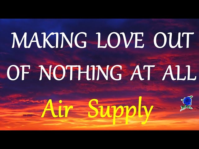 MAKING LOVE OUT OF NOTHING AT ALL  - AIR SUPPLY lyrics class=