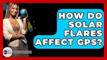 How Do Solar Flares Affect GPS? - Physics Frontier